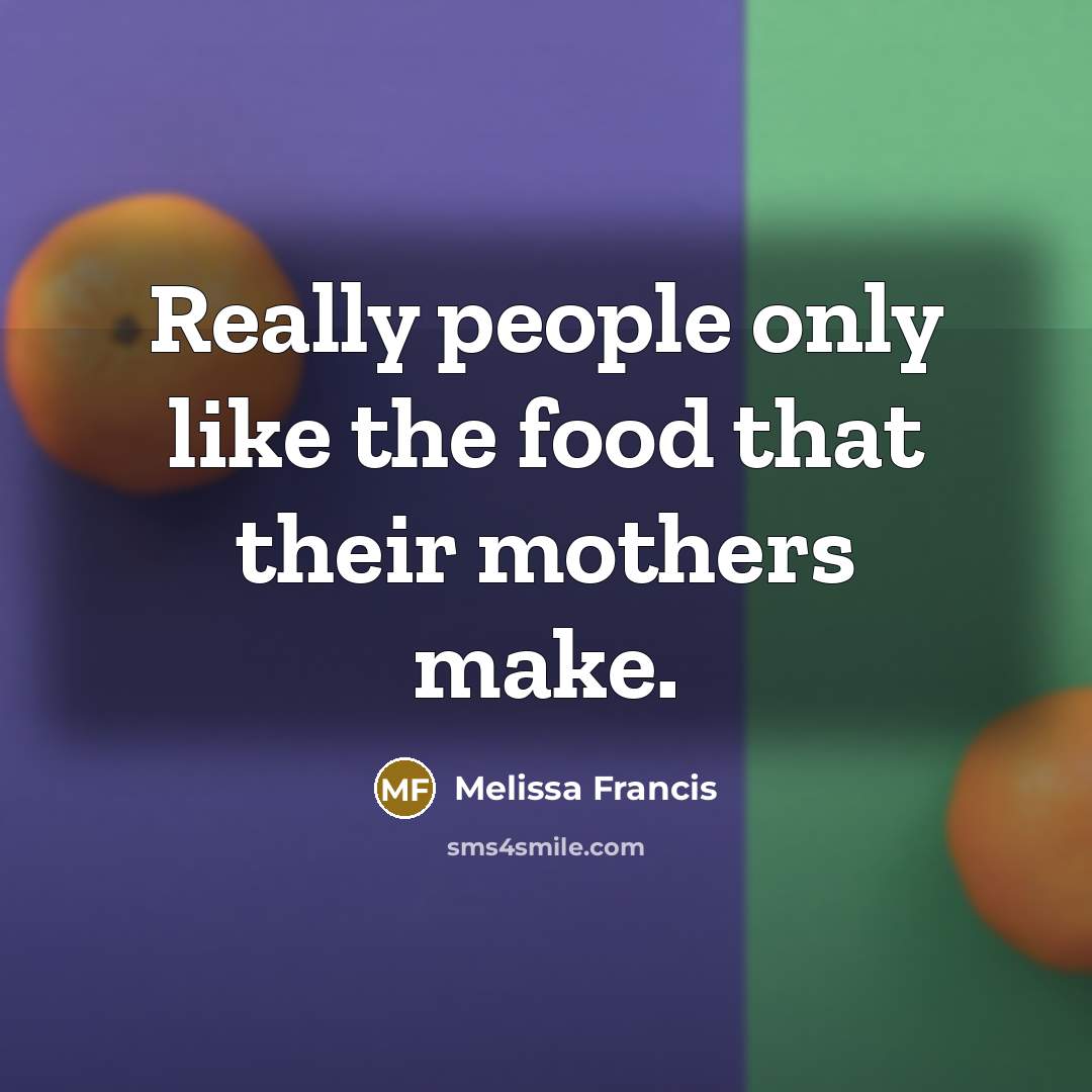 “Really people only like the food that their mothers make.…” quote by Melissa Francis