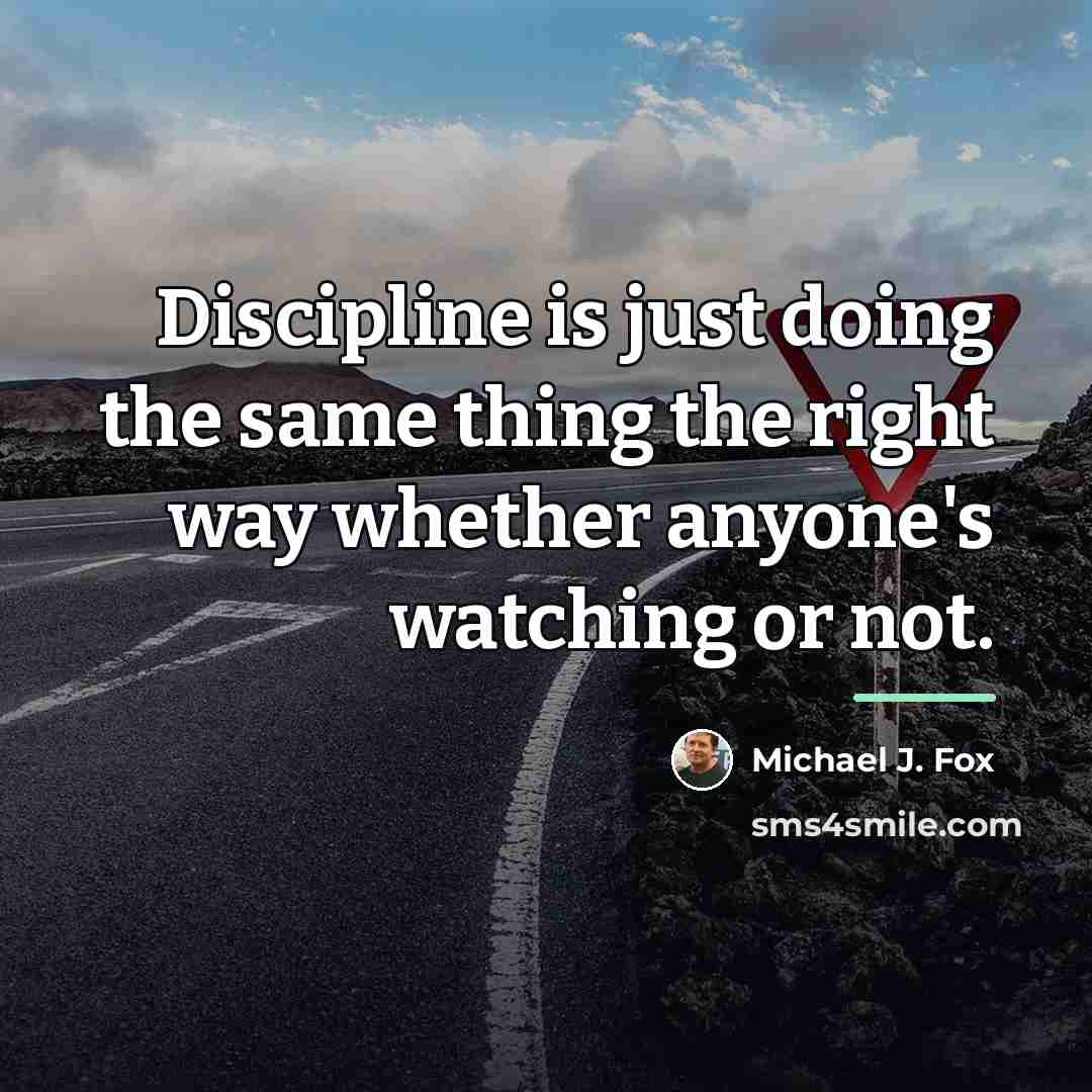 “Discipline is just doing the same thing the right way…” quote by Michael J. Fox
