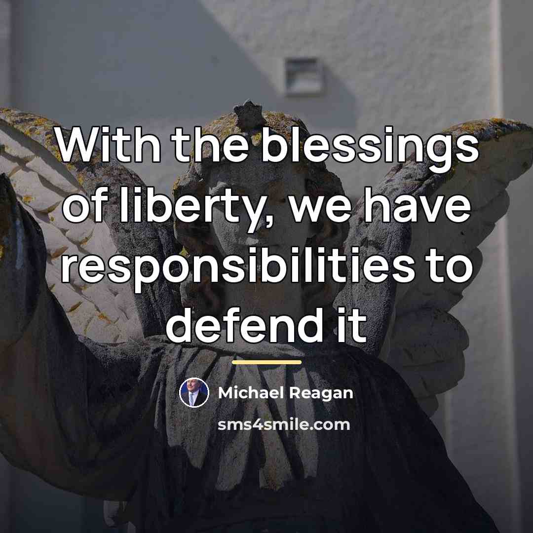 “With the blessings of liberty, we have responsibilities to defend…” quote by Michael Reagan