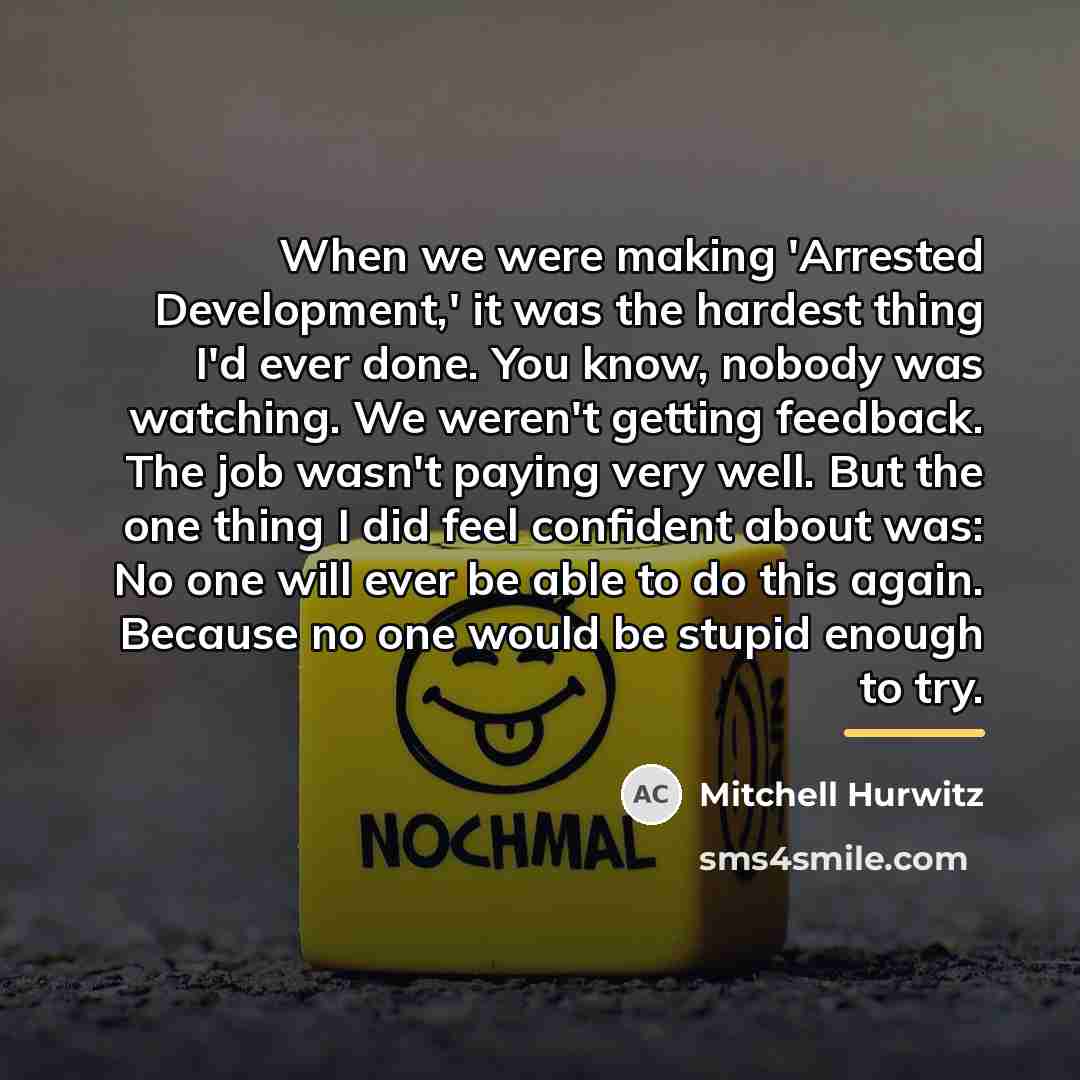“When we were making 'Arrested Development,' it was the hardest…” quote by Mitchell Hurwitz