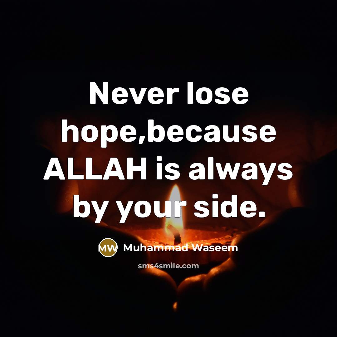 “Never lose hope,because ALLAH is always by your side.” quote by Muhammad Waseem