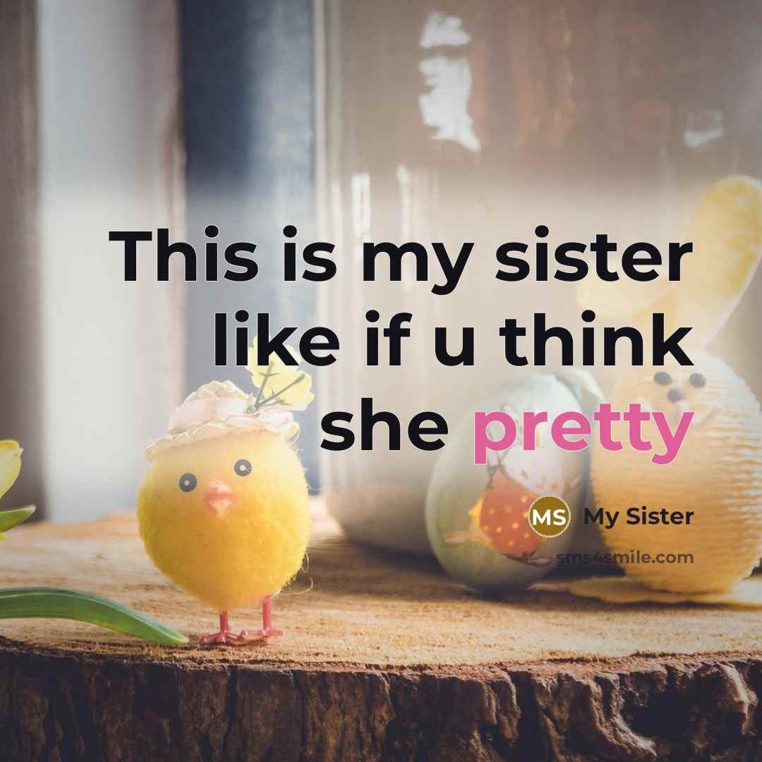 “This is my sister like if u think she pretty…” quote by My Sister
