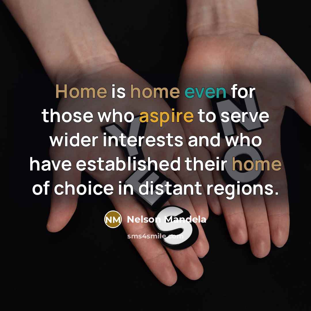 “Home is home even for those who aspire to serve…” quote by Nelson Mandela