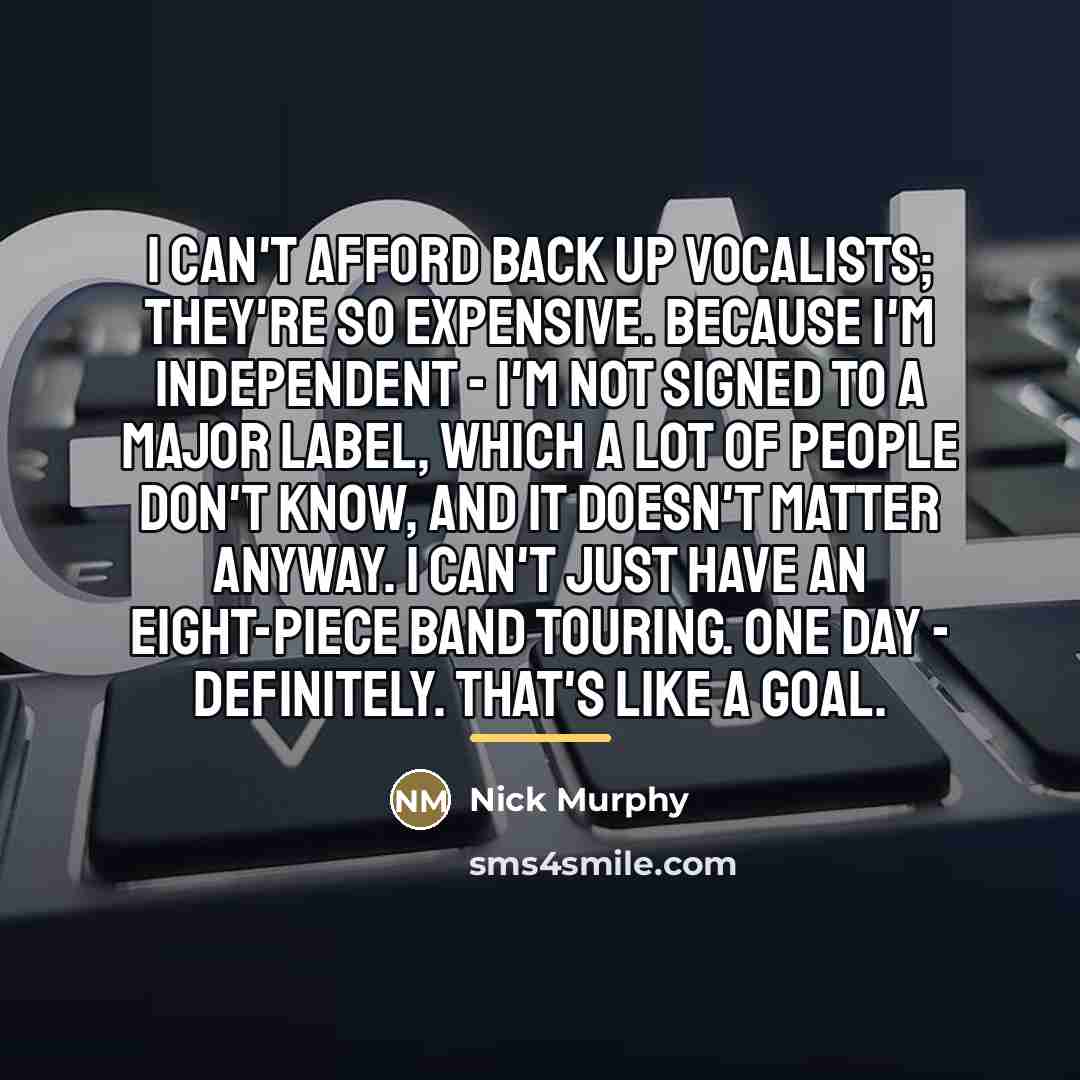 “I can't afford back up vocalists; they're so expensive. Because…” quote by Nick Murphy