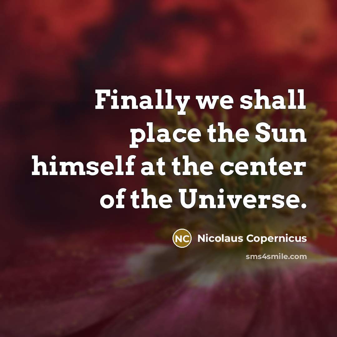 “Finally we shall place the Sun himself at the center…” quote by Nicolaus Copernicus