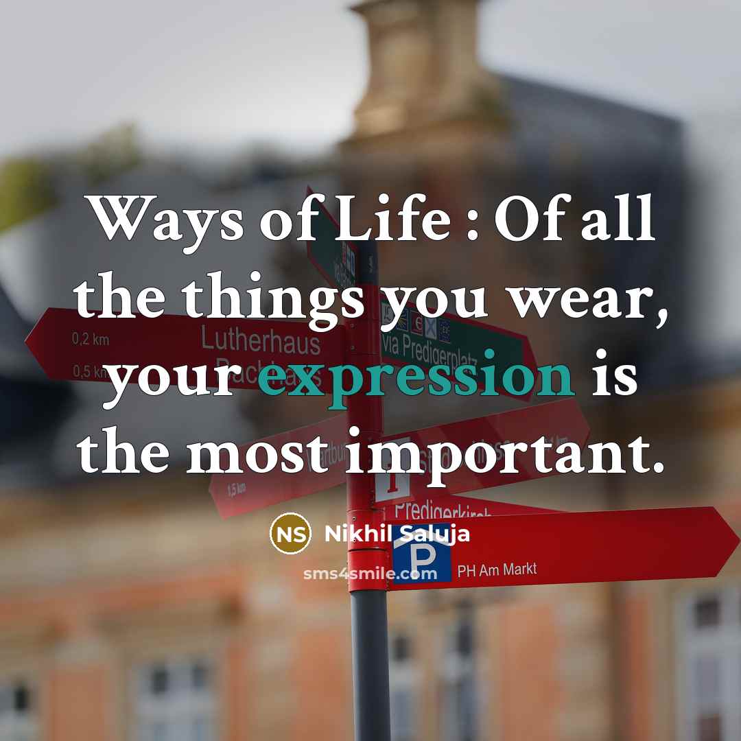 “Ways of Life : Of all the things you wear, your expression is the most important.” quote by Nikhil Saluja