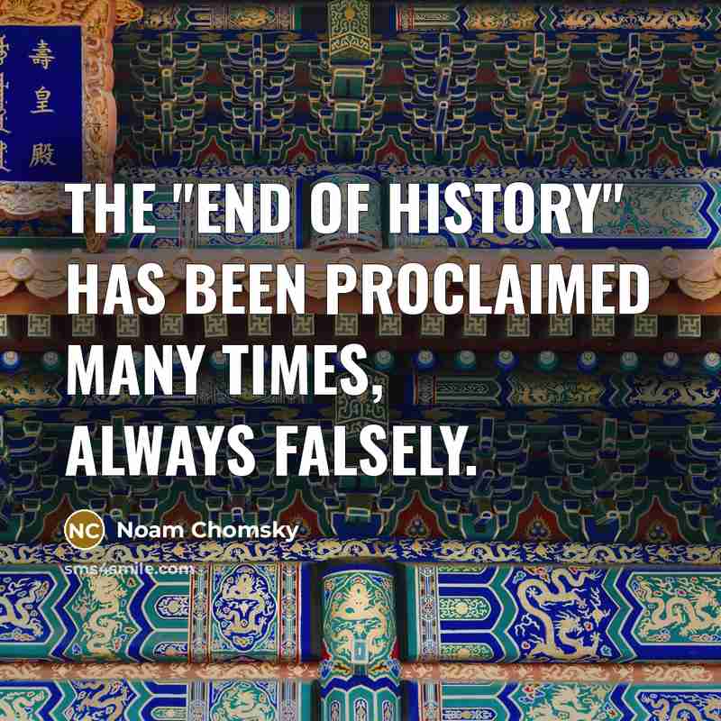“The "end of history" has been proclaimed many times, always…” quote by Noam Chomsky
