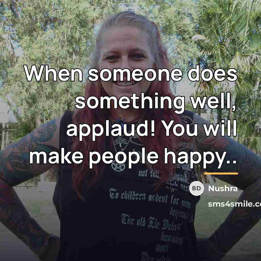 “When someone does something well, applaud! You will make people…” quote by Nushra