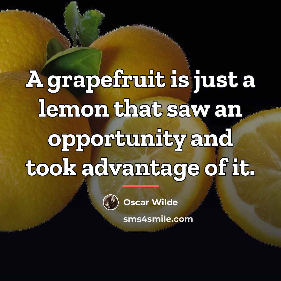 “A grapefruit is just a lemon that saw an opportunity…” quote by Oscar Wilde
