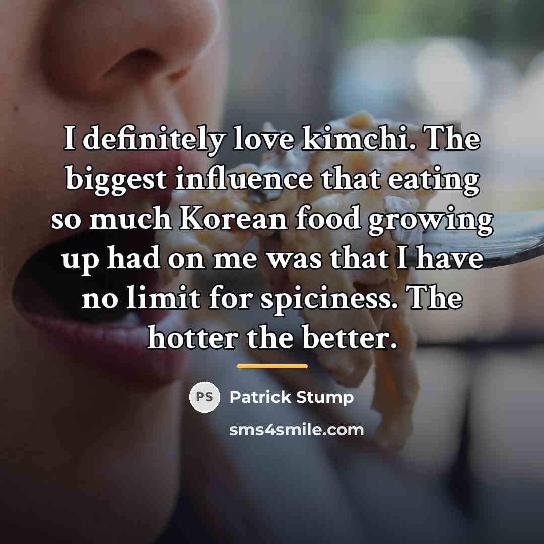 “I definitely love kimchi. The biggest influence that eating so…” quote by Patrick Stump