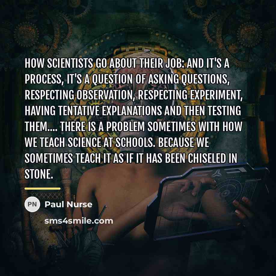 “How scientists go about their job: and it's a process,…” quote by Paul Nurse