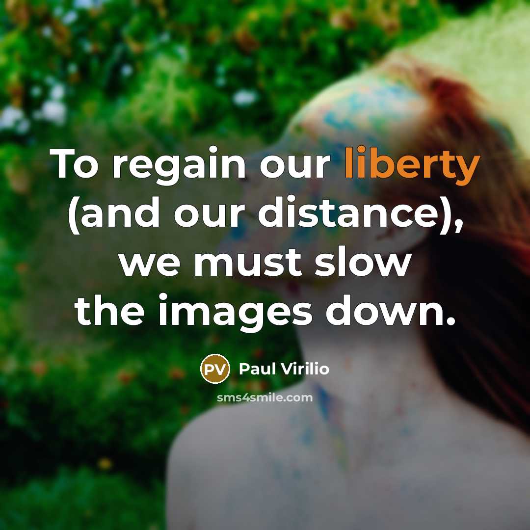 “To regain our liberty (and our distance), we must slow…” quote by Paul Virilio