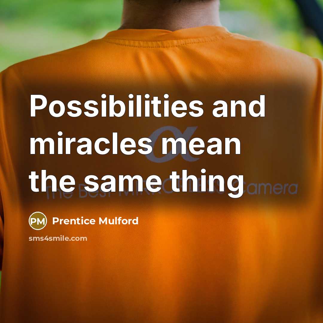 “Possibilities and miracles mean the same thing…” quote by Prentice Mulford