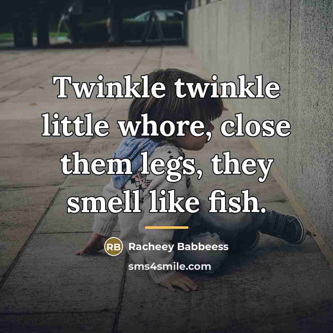 “Twinkle twinkle little whore, close them legs, they smell like…” quote by Racheey Babbeess