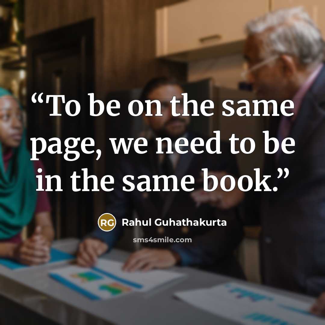“To be on the same page, we need to be in the same book.” quote by Rahul Guhathakurta