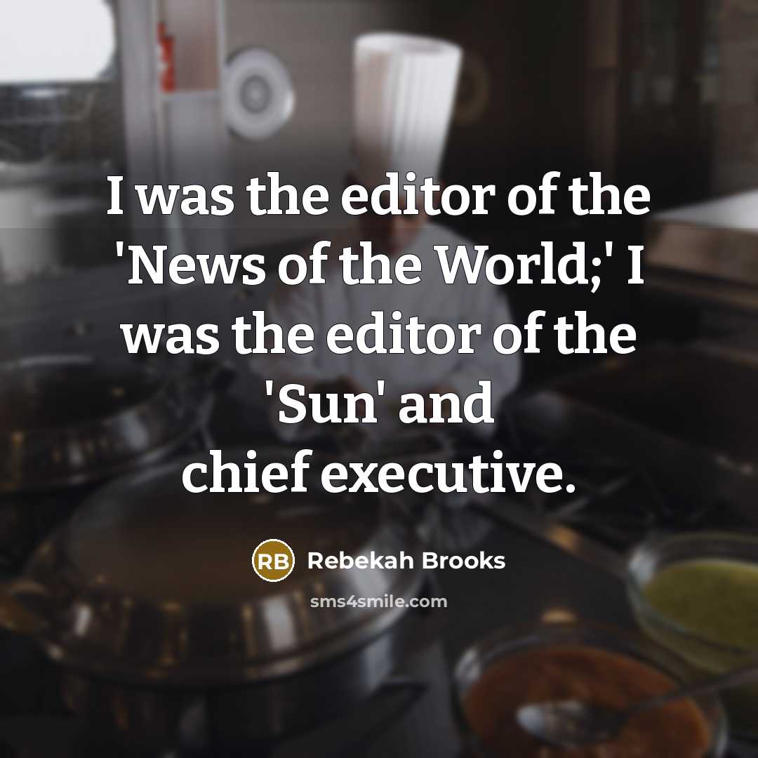 “I was the editor of the 'News of the World;'…” quote by Rebekah Brooks
