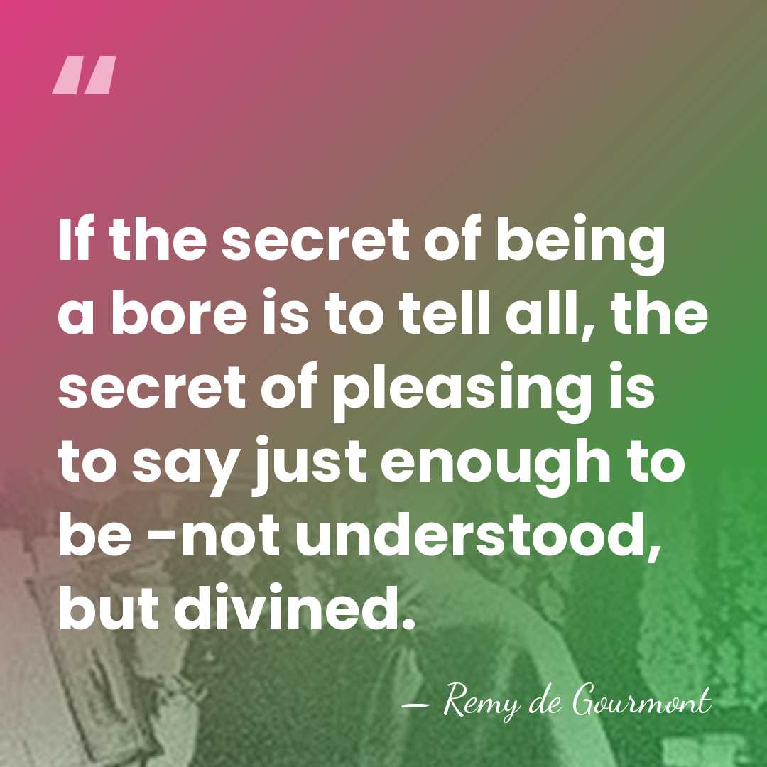 If the secret of being a bore is to tell all, the&hellip; - Remy de Gourmont