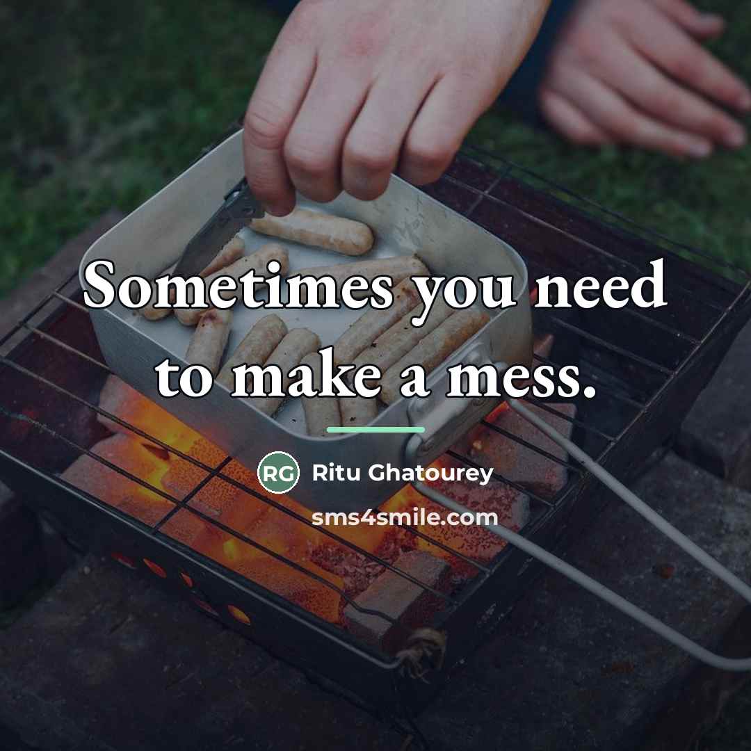 “Sometimes you need to make a mess.…” quote by Ritu Ghatourey