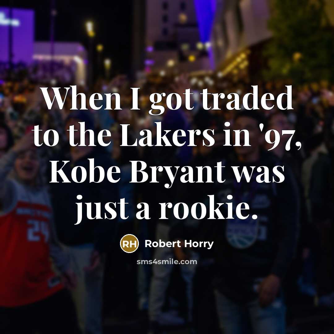 “When I got traded to the Lakers in '97, Kobe Bryant was just a rookie.” quote by Robert Horry