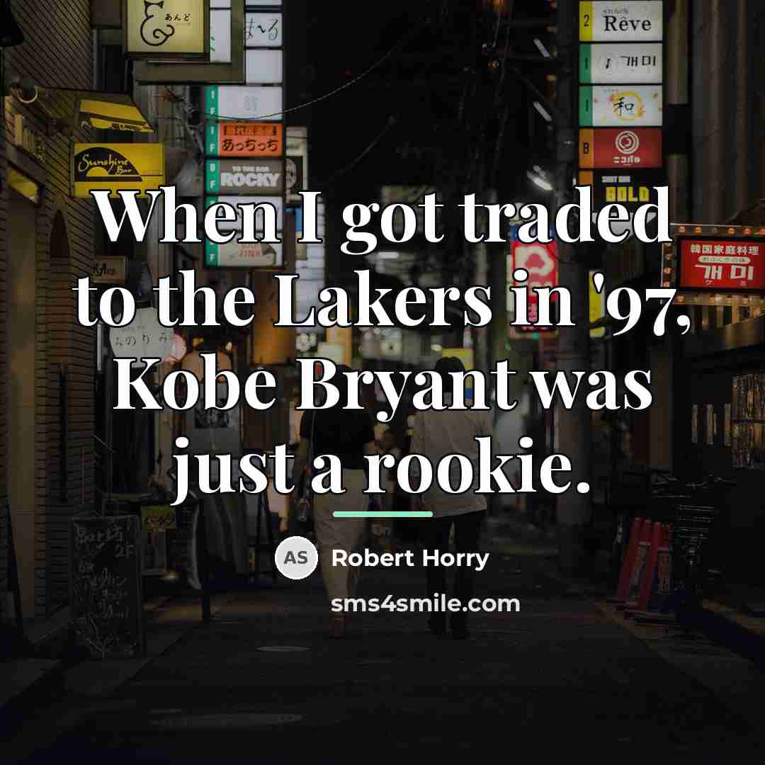 “When I got traded to the Lakers in '97, Kobe…” quote by Robert Horry