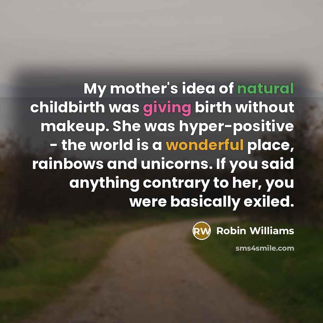 “My mother's idea of natural childbirth was giving birth without…” quote by Robin Williams