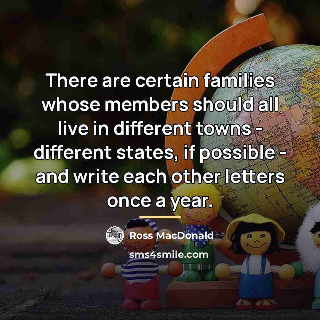“There are certain families whose members should all live in…” quote by Ross Macdonald