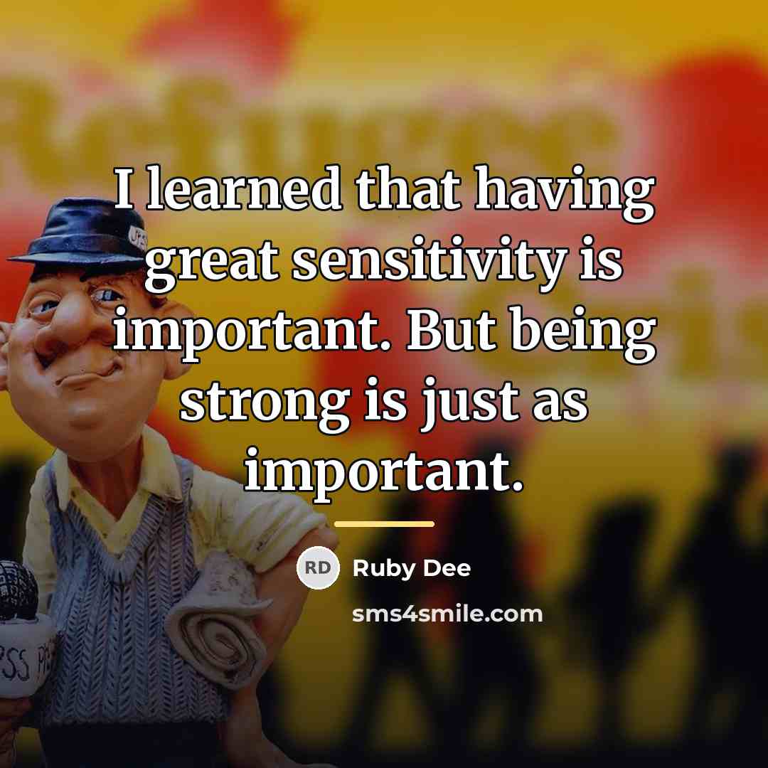 “I learned that having great sensitivity is important. But being…” quote by Ruby Dee