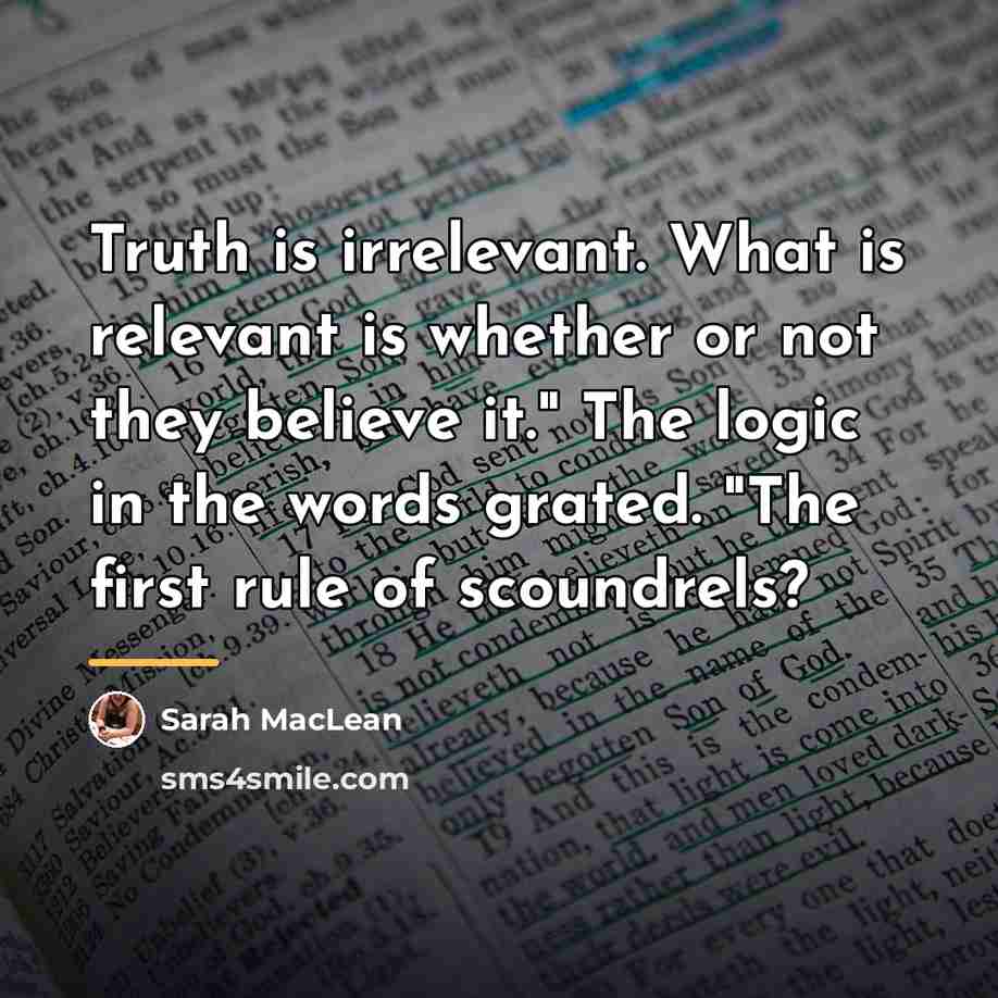 “Truth is irrelevant. What is relevant is whether or not…” quote by Sarah MacLean
