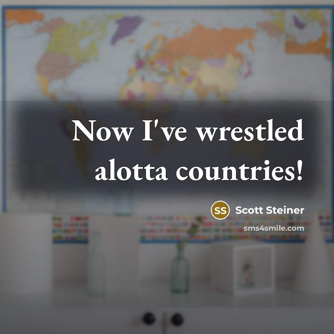“Now I've wrestled alotta countries!…” quote by Scott Steiner