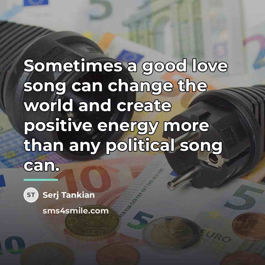 “Sometimes a good love song can change the world and…” quote by Serj Tankian