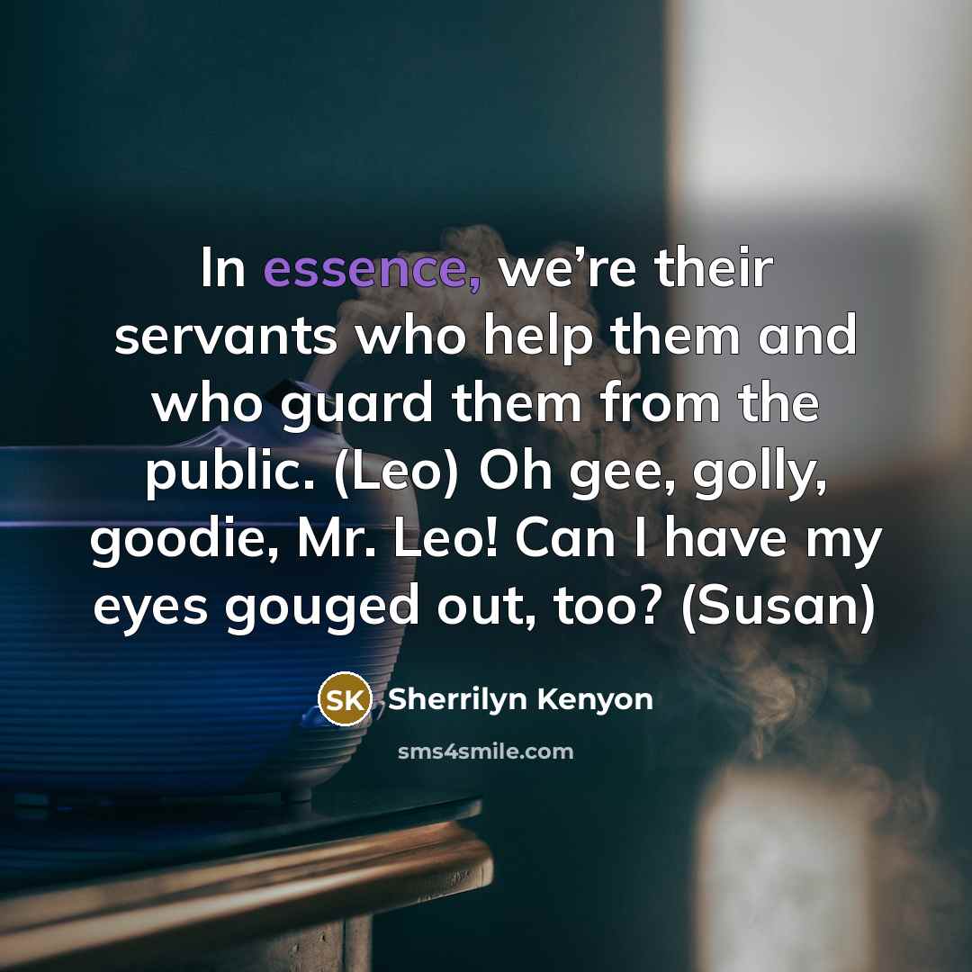“In essence, we’re their servants who help them and who…” quote by Sherrilyn Kenyon