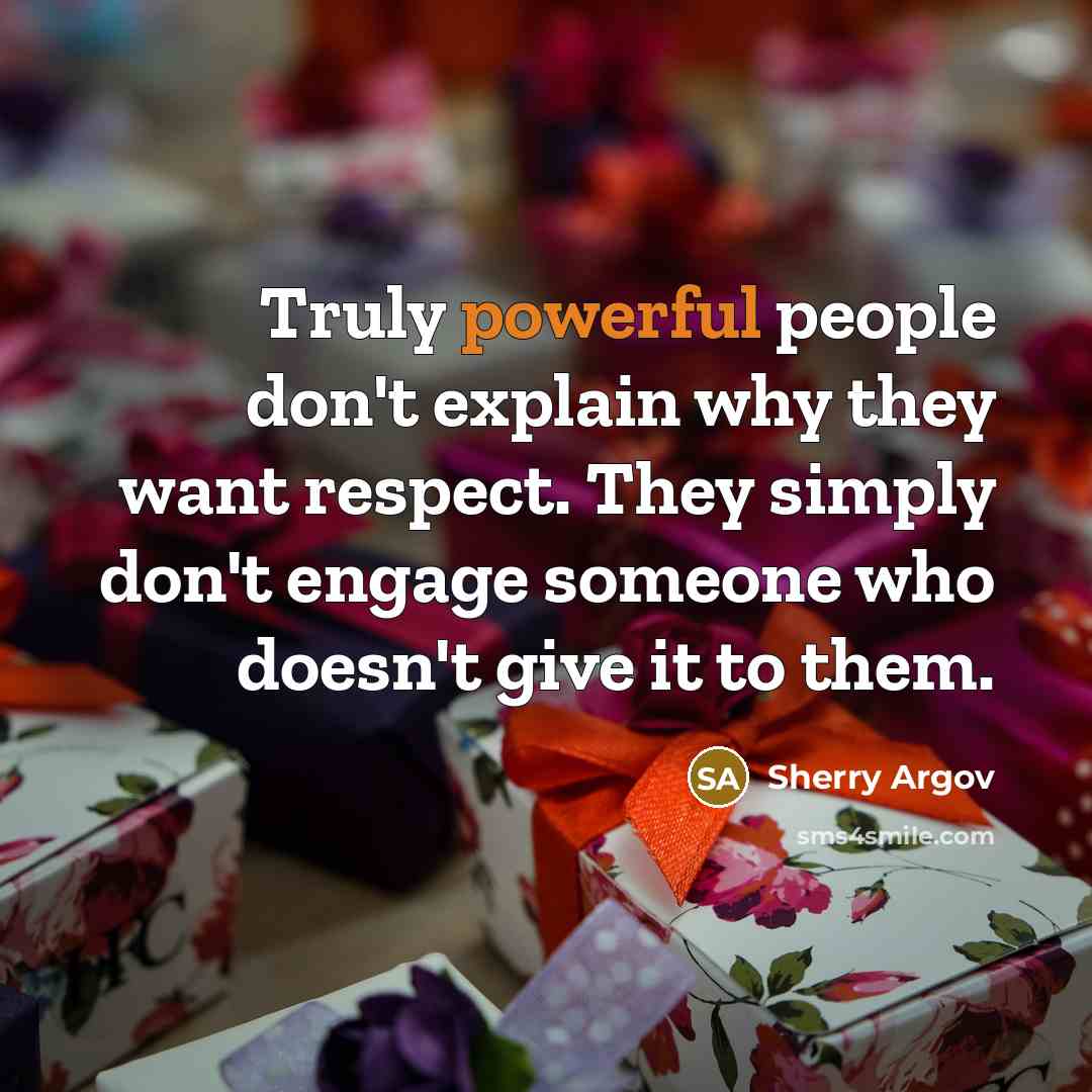 “Truly powerful people don't explain why they want respect. They…” quote by Sherry Argov