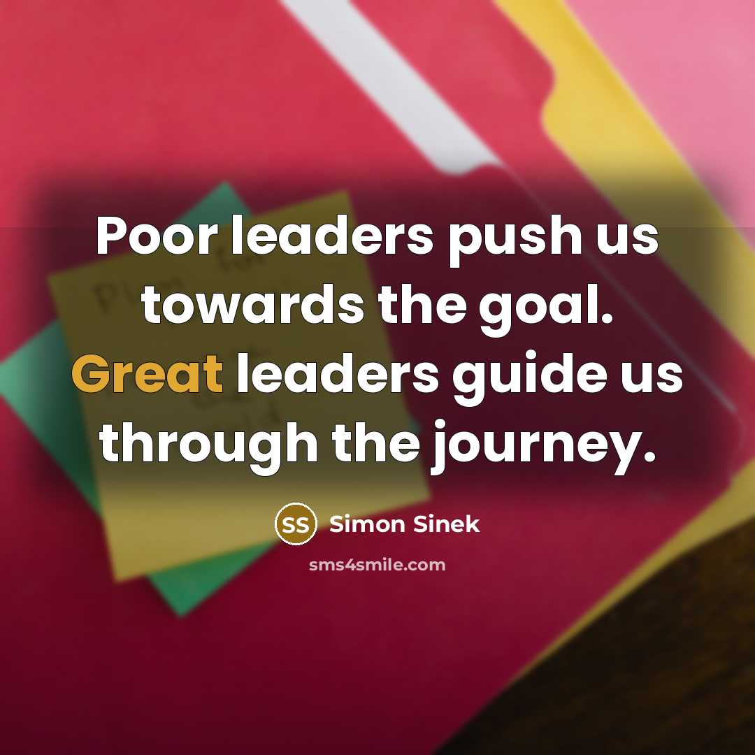 “Poor leaders push us towards the goal. Great leaders guide…” quote by Simon Sinek