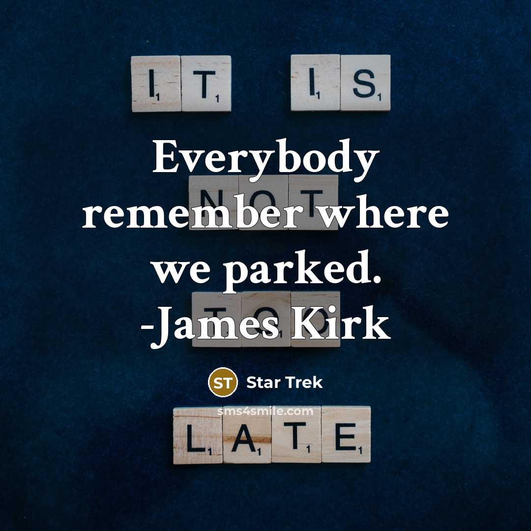 “Everybody remember where we parked. -James Kirk” quote by Star Trek