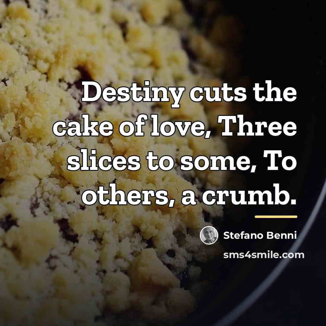 “Destiny cuts the cake of love, Three slices to some,…” quote by Stefano Benni
