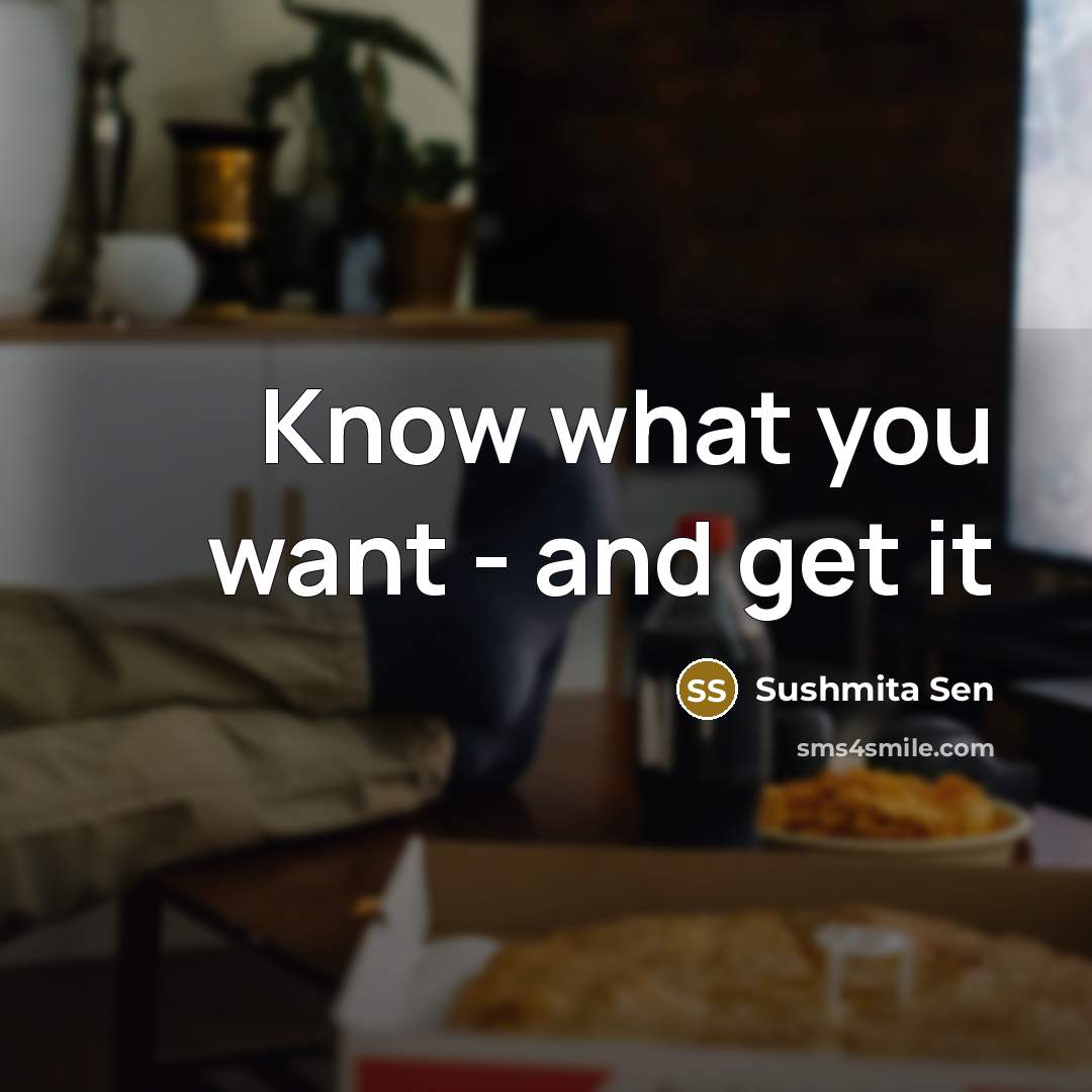 “Know what you want - and get it…” quote by Sushmita Sen
