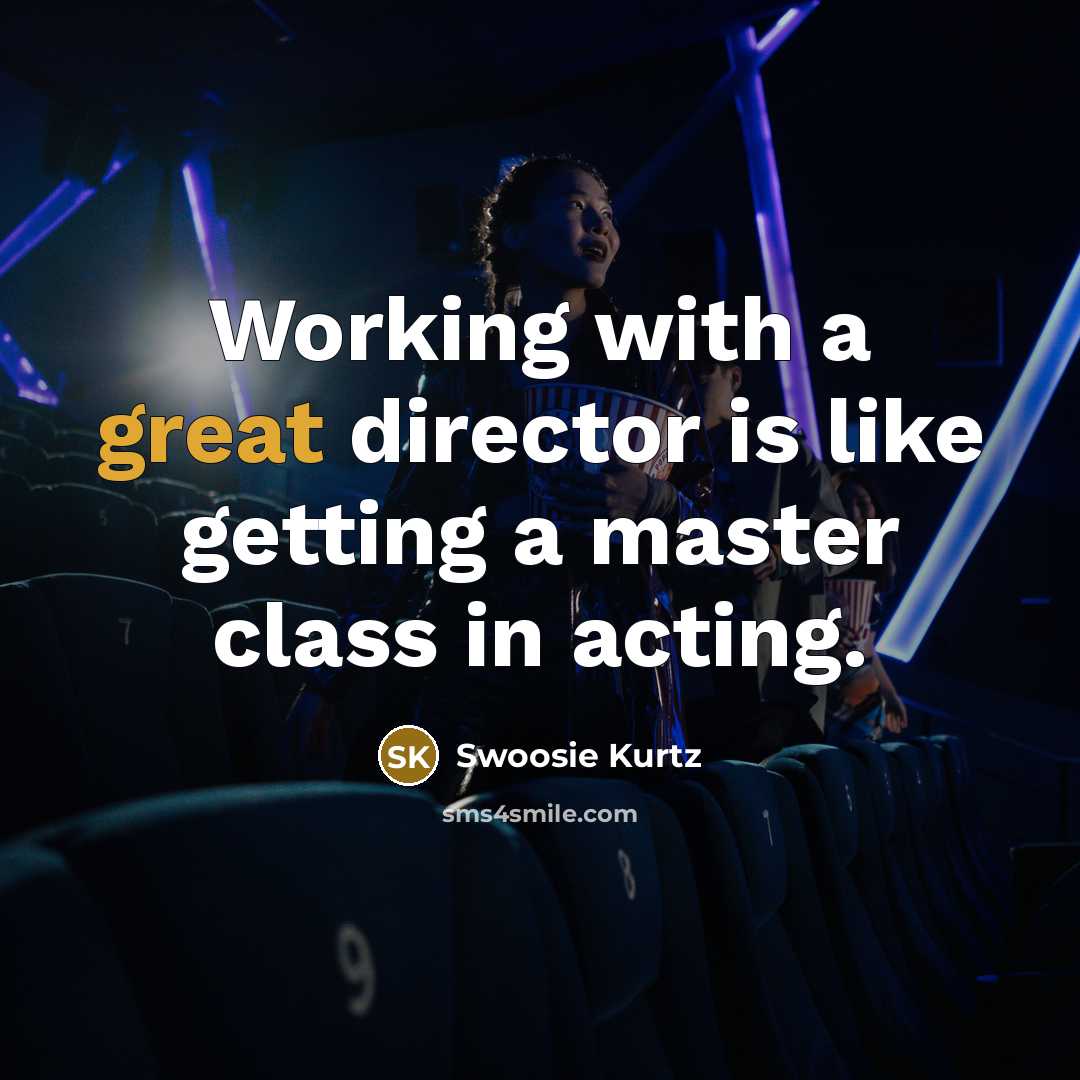 “Working with a great director is like getting a master…” quote by Swoosie Kurtz