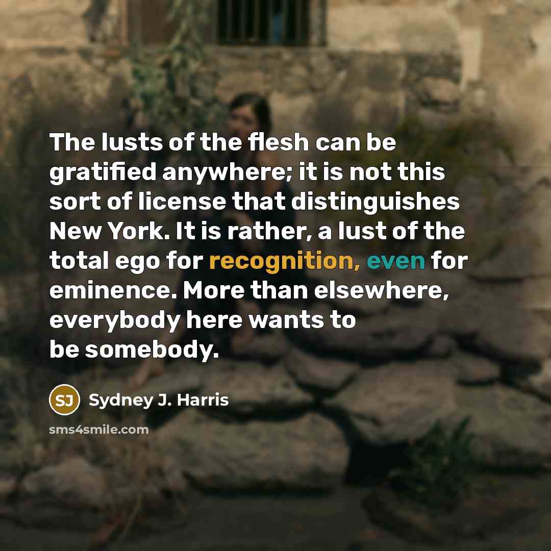 “The lusts of the flesh can be gratified anywhere; it…” quote by Sydney J. Harris