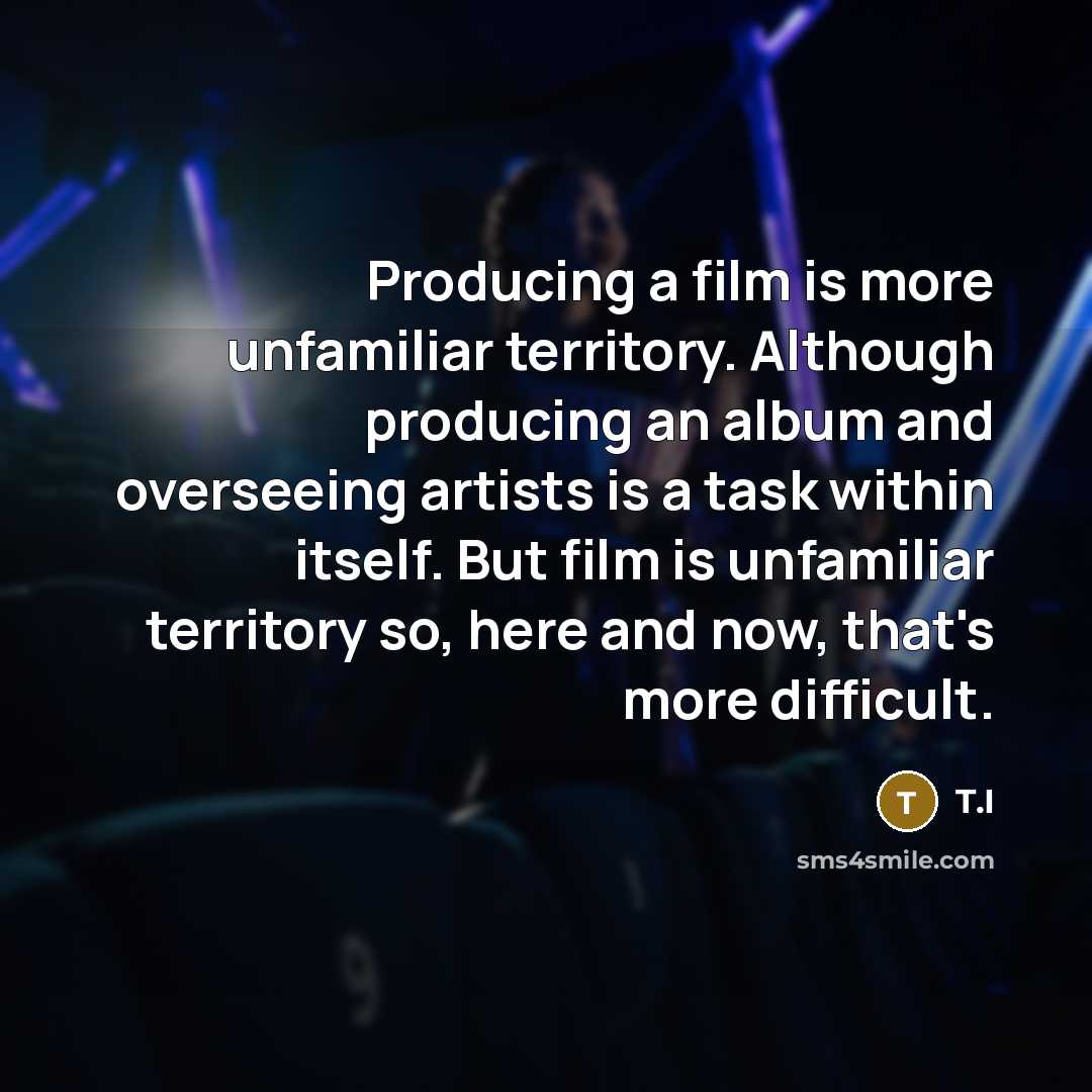 “Producing a film is more unfamiliar territory. Although producing an…” quote by T.I