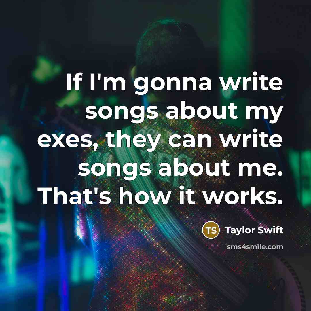 “If I'm gonna write songs about my exes, they can…” quote by Taylor Swift