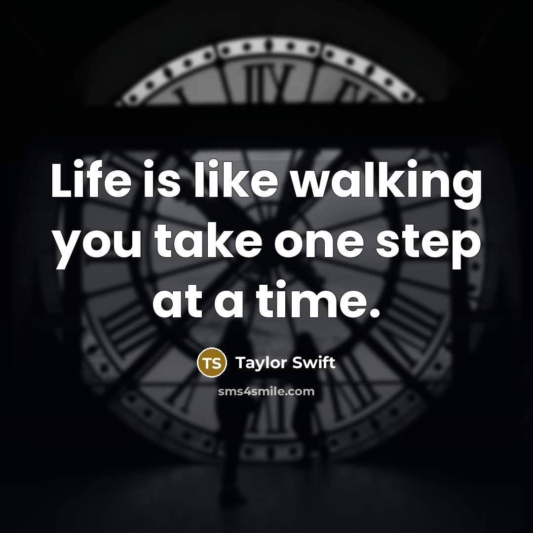 “Life is like walking you take one step at a…” quote by Taylor Swift