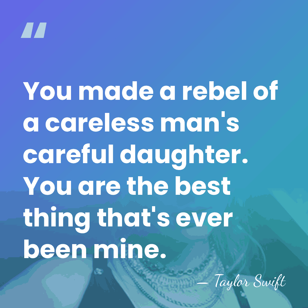 You made a rebel of a careless man's careful daughter. You are&hellip; - Taylor Swift