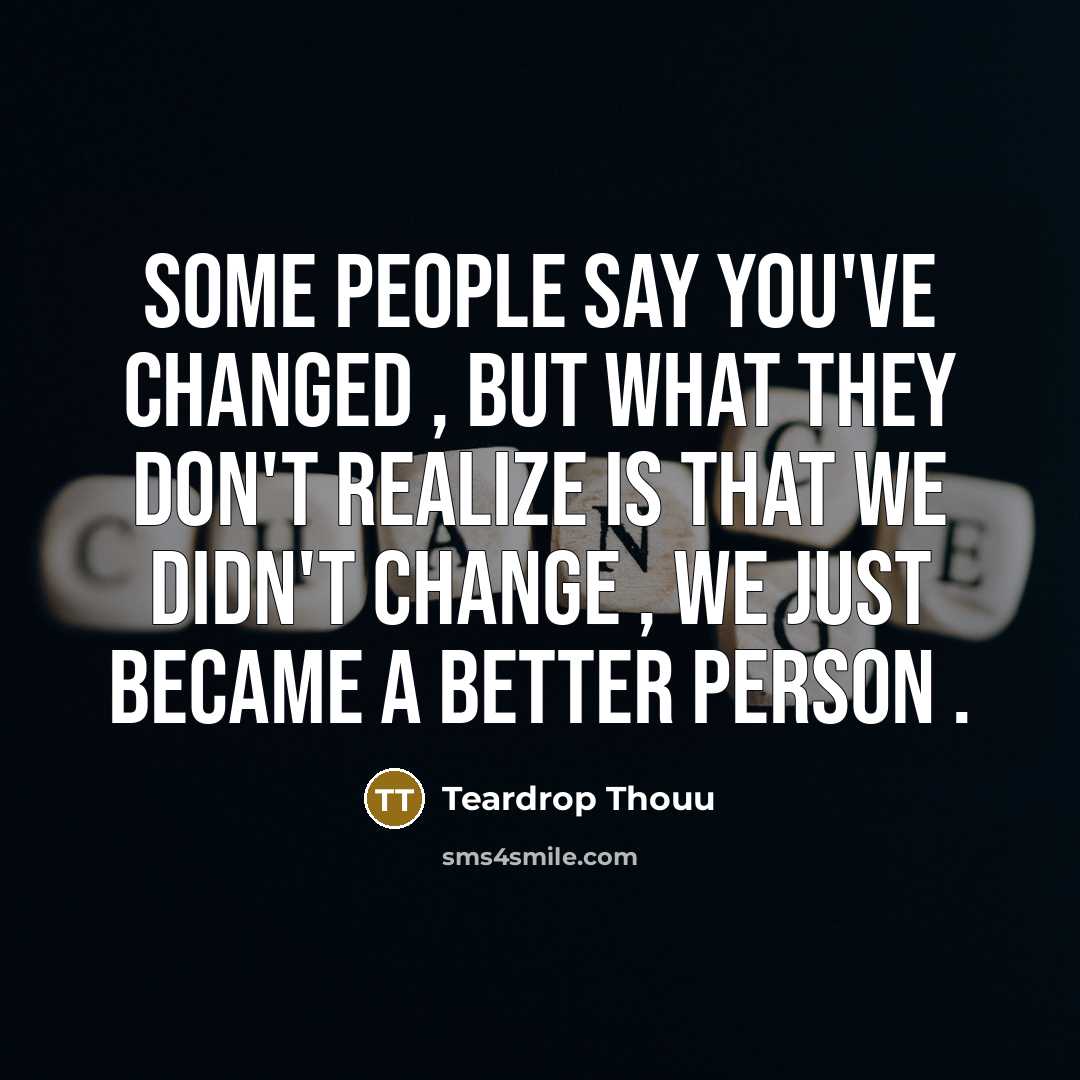 “Some people say you've changed , but what they don't…” quote by Teardrop Thouu