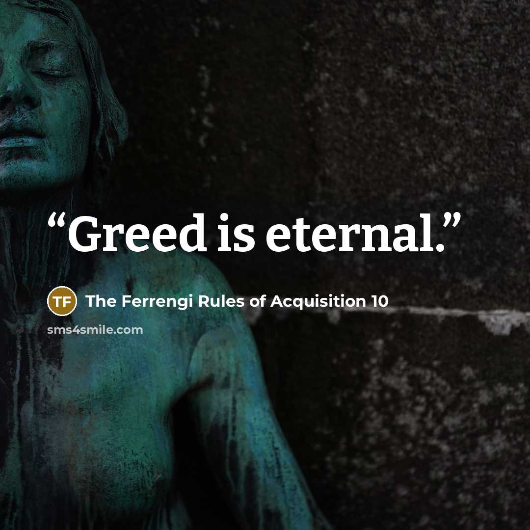 “Greed is eternal.” quote by The Ferrengi Rules of Acquisition 10