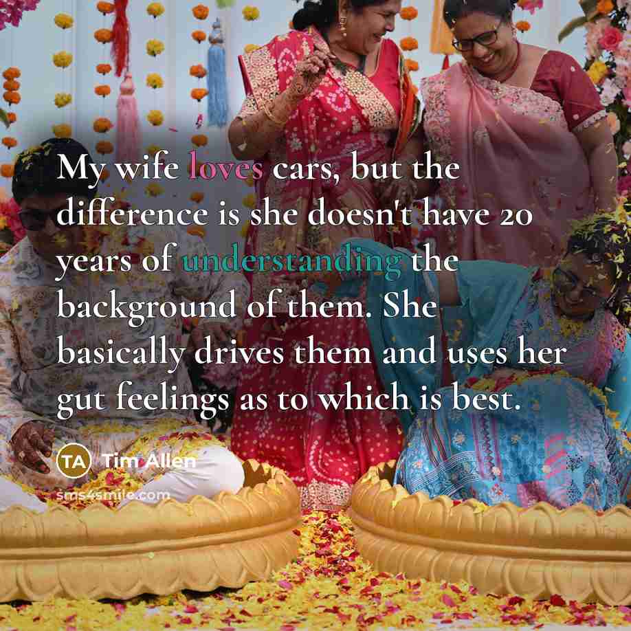 “My wife loves cars, but the difference is she doesn't…” quote by Tim Allen