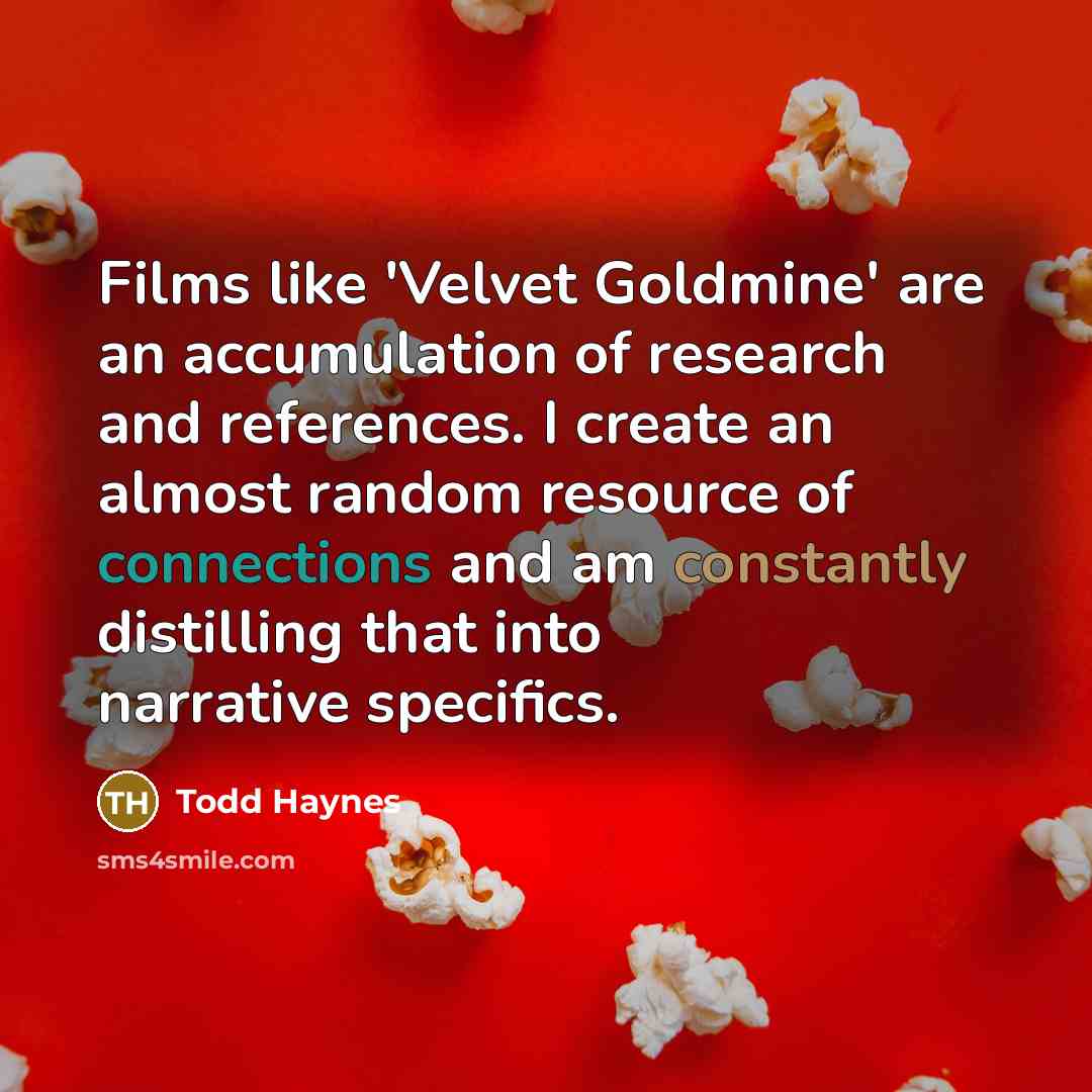 “Films like 'Velvet Goldmine' are an accumulation of research and…” quote by Todd Haynes