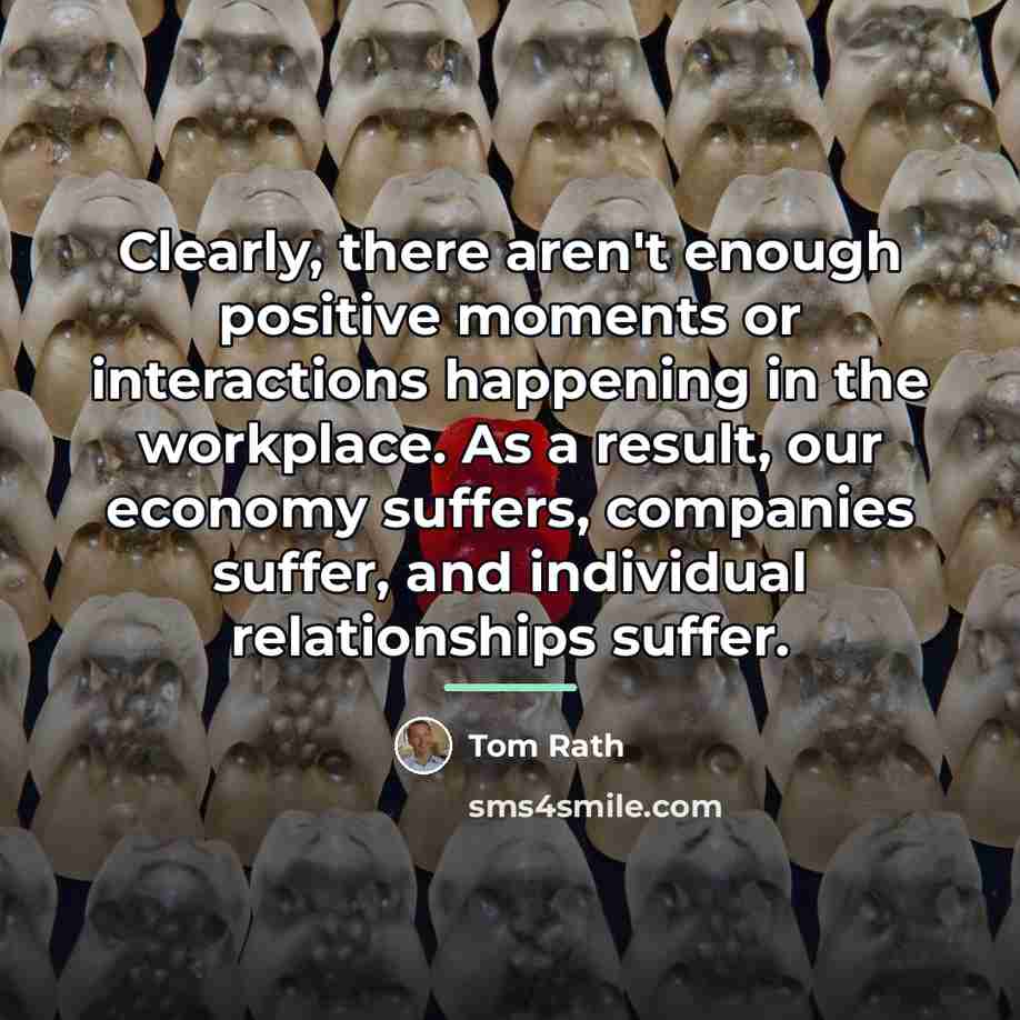 “Clearly, there aren't enough positive moments or interactions happening in…” quote by Tom Rath