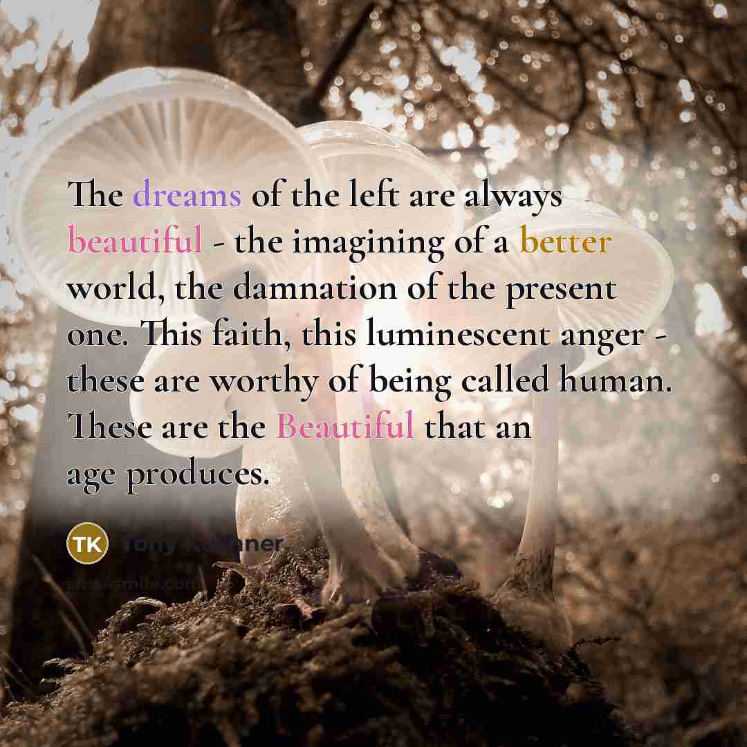 “The dreams of the left are always beautiful - the…” quote by Tony Kushner