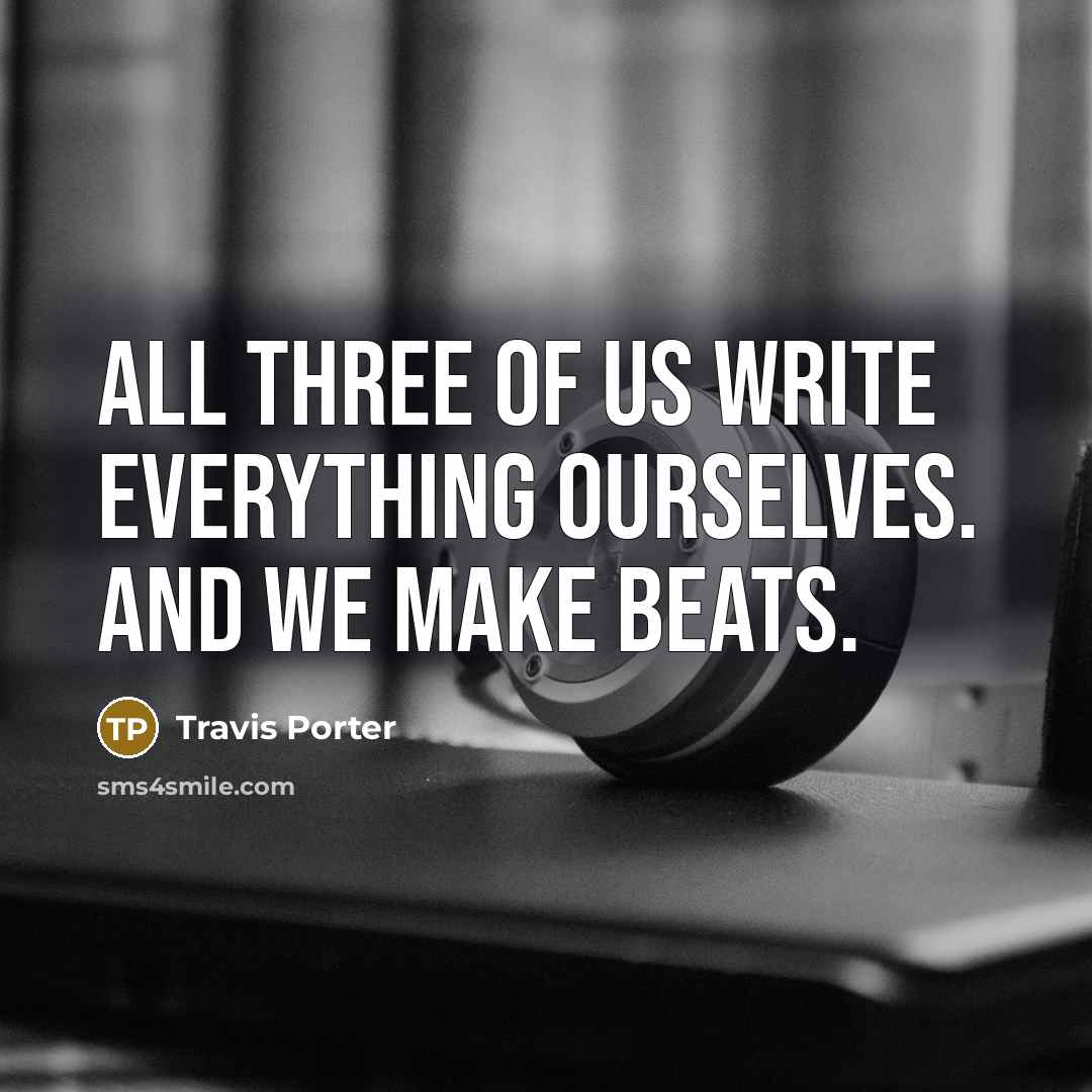 “All three of us write everything ourselves. And we make beats.” quote by Travis Porter