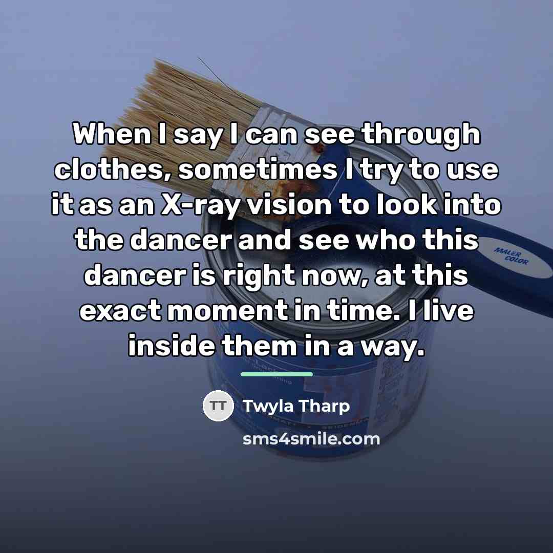 “When I say I can see through clothes, sometimes I…” quote by Twyla Tharp